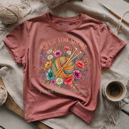 Life's Too Short To Knit With Cheap Yarn T-shirt