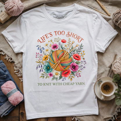 Life's Too Short To Knit With Cheap Yarn T-shirt