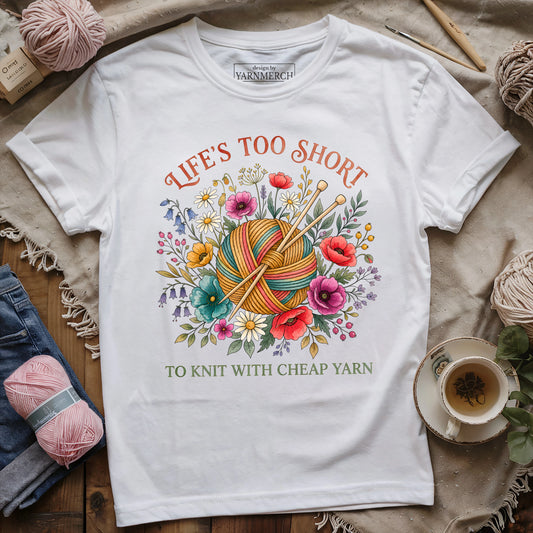 Life's Too Short To Knit With Cheap Yarn T-shirt