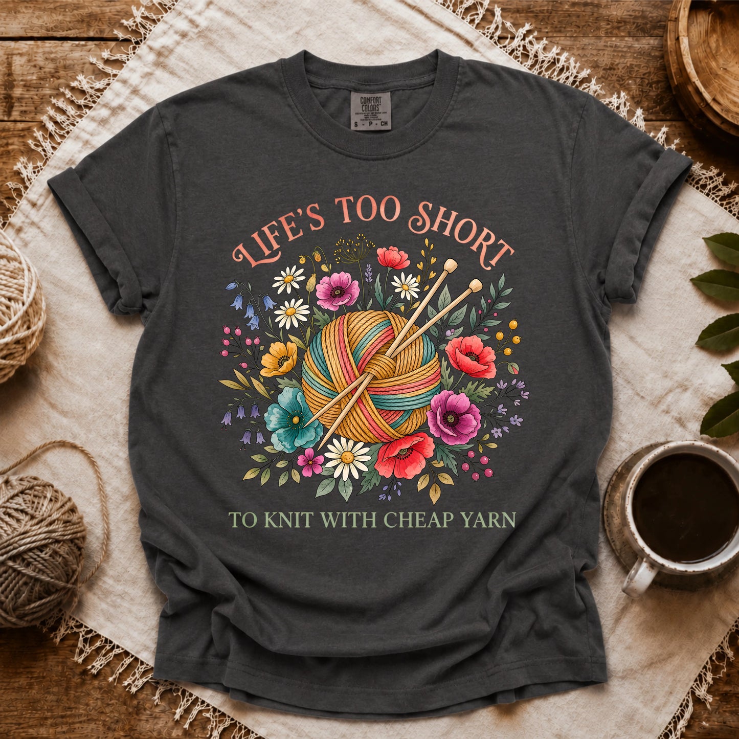 Comfort Colors Life's Too Short To Knit With Cheap Yarn T-shirt