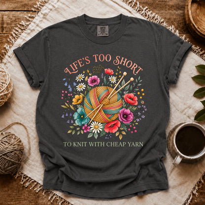 Comfort Colors Life's Too Short To Knit With Cheap Yarn T-shirt