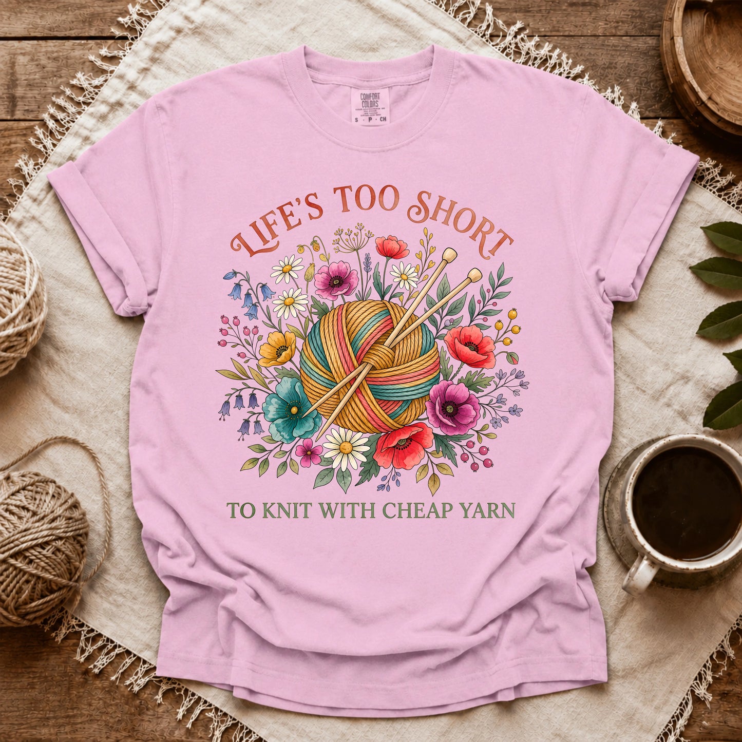 Comfort Colors Life's Too Short To Knit With Cheap Yarn T-shirt