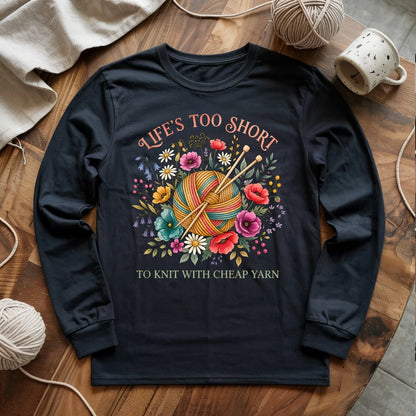 Life's Too Short To Knit With Cheap Yarn Long Sleeve T-shirt