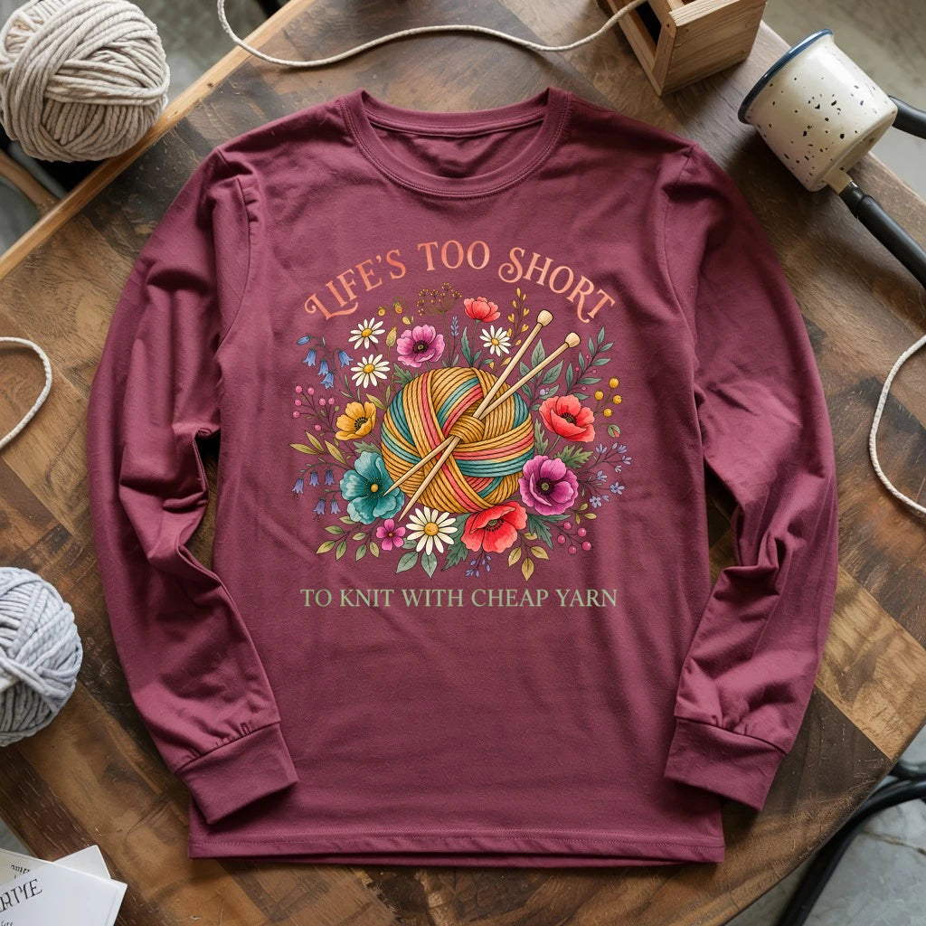 Life's Too Short To Knit With Cheap Yarn Long Sleeve T-shirt