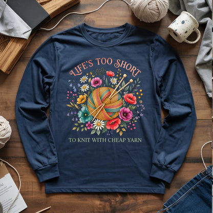Life's Too Short To Knit With Cheap Yarn Long Sleeve T-shirt