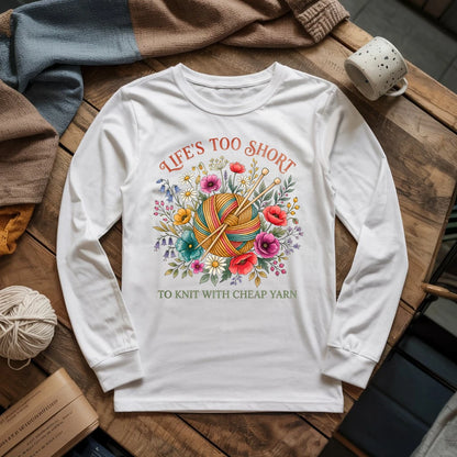 Life's Too Short To Knit With Cheap Yarn Long Sleeve T-shirt