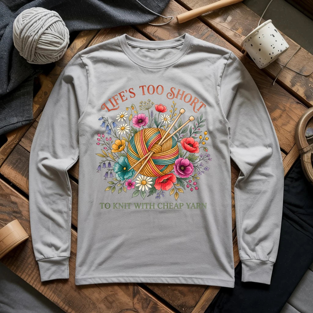 Life's Too Short To Knit With Cheap Yarn Long Sleeve T-shirt