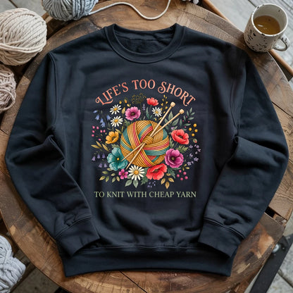 Life's Too Short To Knit With Cheap Yarn Sweatshirt