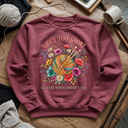 Life's Too Short To Knit With Cheap Yarn Sweatshirt