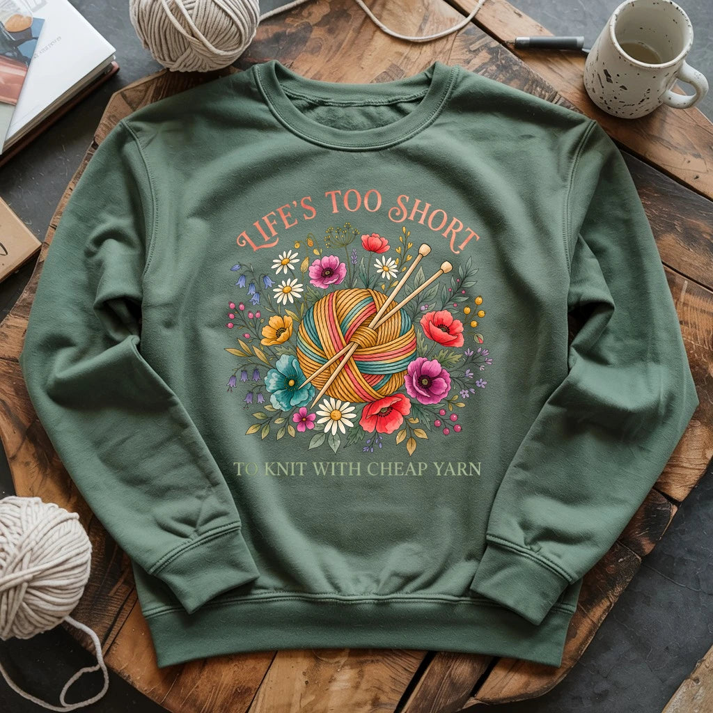 Life's Too Short To Knit With Cheap Yarn Sweatshirt