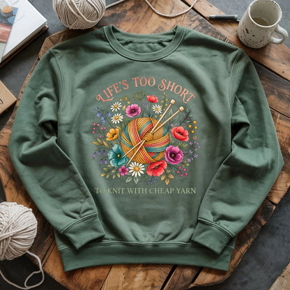 Life's Too Short To Knit With Cheap Yarn Sweatshirt