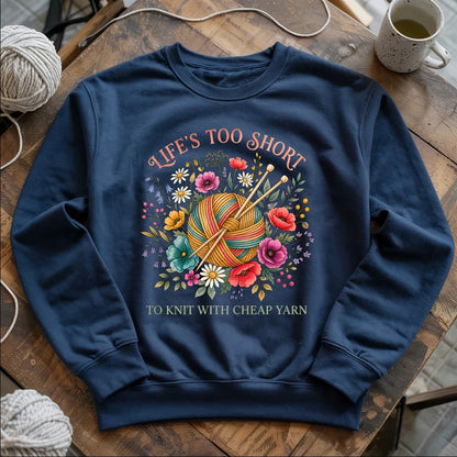 Life's Too Short To Knit With Cheap Yarn Sweatshirt