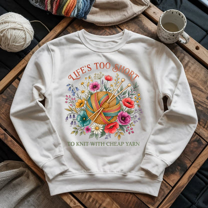 Life's Too Short To Knit With Cheap Yarn Sweatshirt
