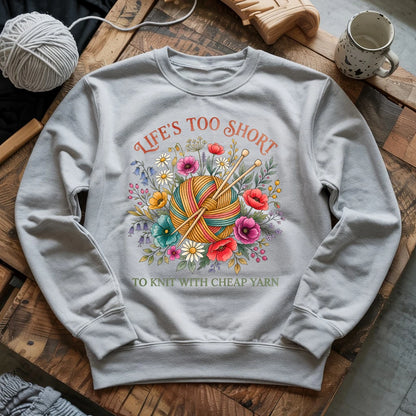 Life's Too Short To Knit With Cheap Yarn Sweatshirt