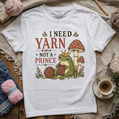 I Need Yarn Not A Prince T-Shirt