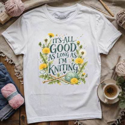 It’s All Good As Long As I’m Knitting T-Shirt