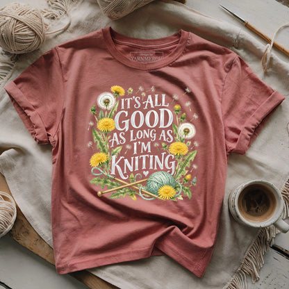 It’s All Good As Long As I’m Knitting T-Shirt