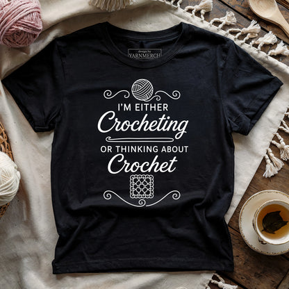I'm Either Crocheting Or Thinking About Crochet T-shirt