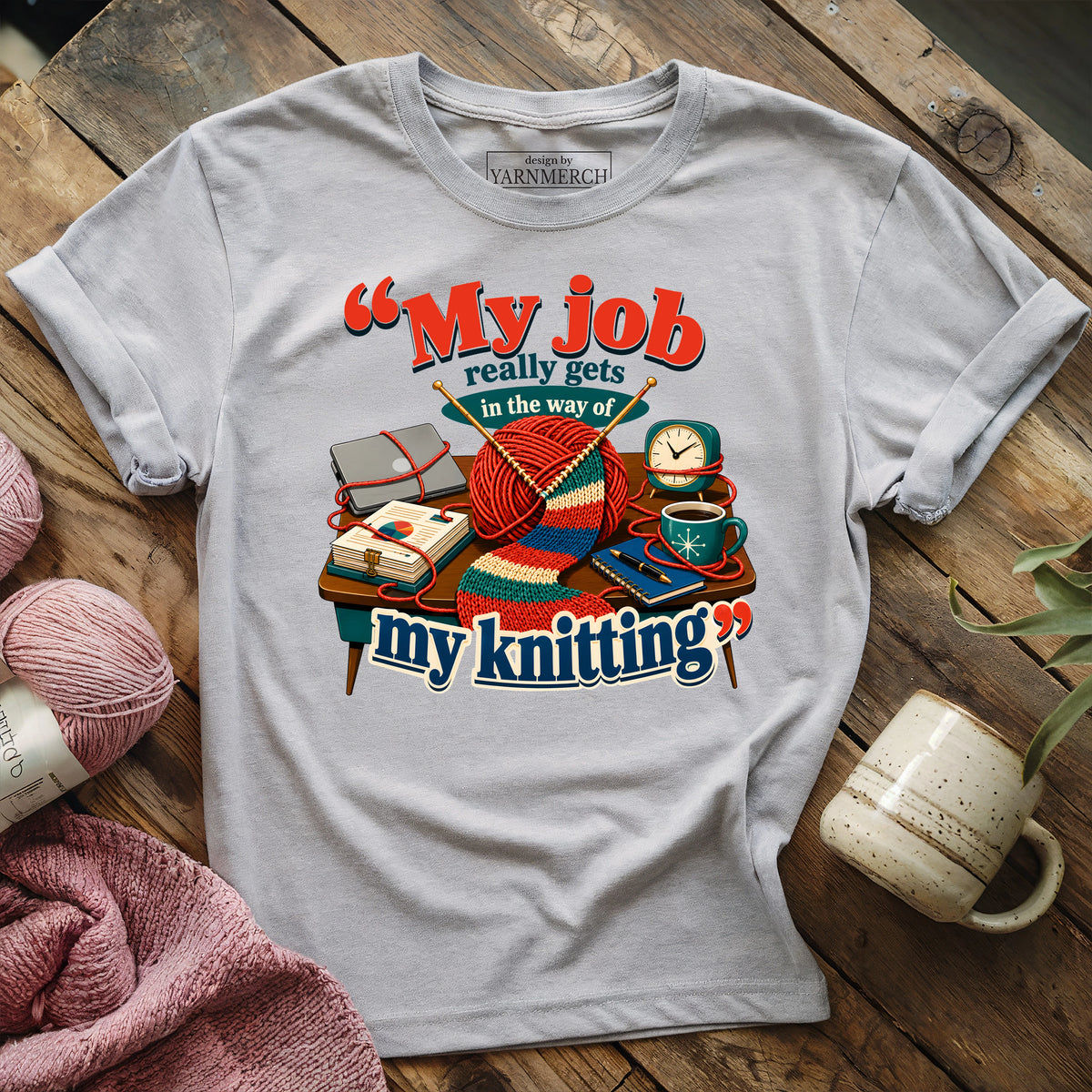 My Job Really Gets In The Way Of My Knitting T-shirt