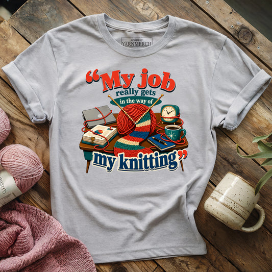 My Job Really Gets In The Way Of My Knitting T-shirt