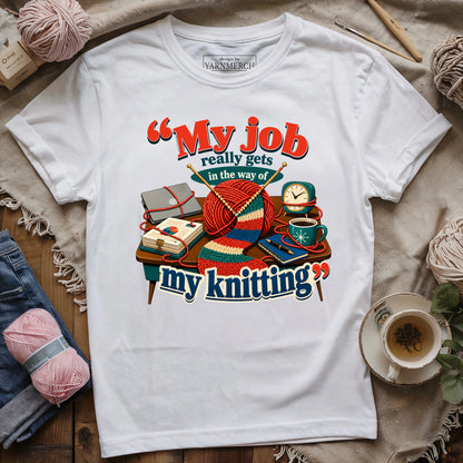 My Job Really Gets In The Way Of My Knitting T-shirt