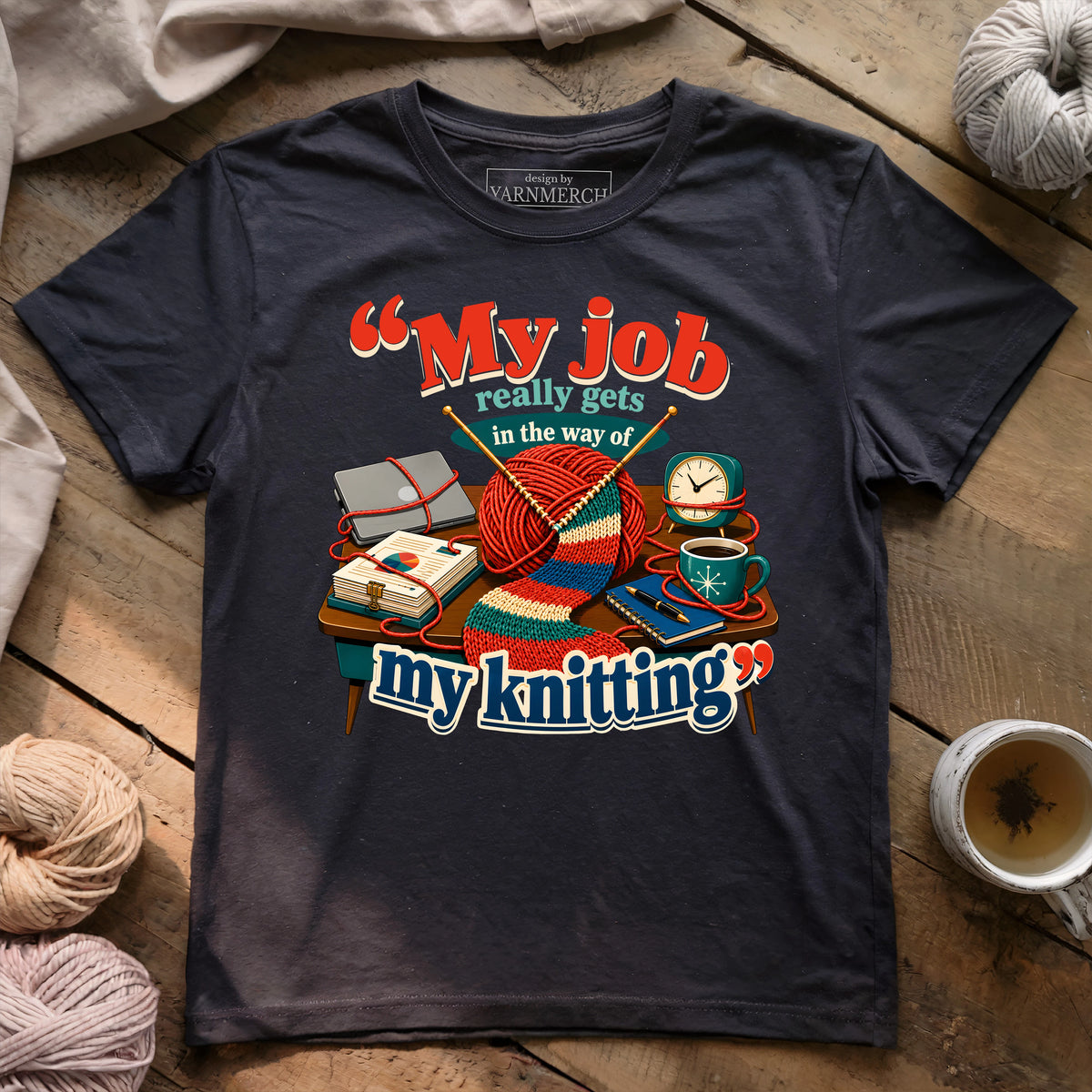 My Job Really Gets In The Way Of My Knitting T-shirt