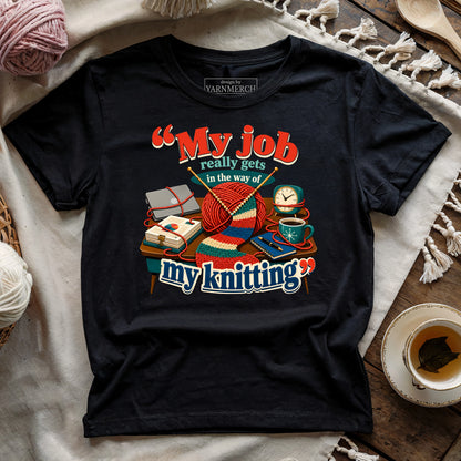 My Job Really Gets In The Way Of My Knitting T-shirt