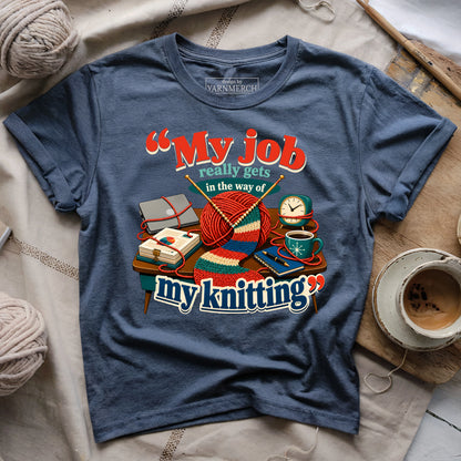 My Job Really Gets In The Way Of My Knitting T-shirt