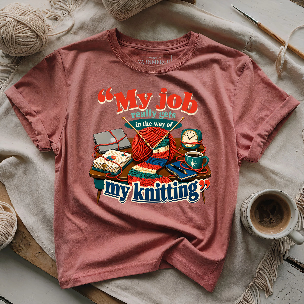 My Job Really Gets In The Way Of My Knitting T-shirt
