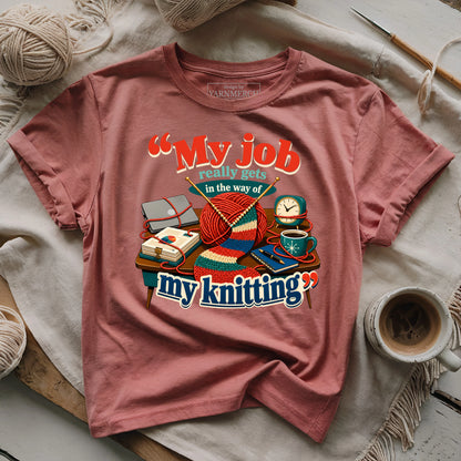 My Job Really Gets In The Way Of My Knitting T-shirt