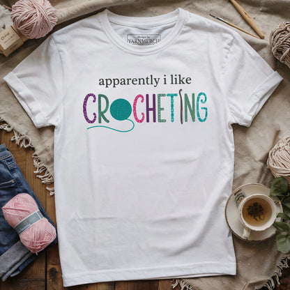 Apparently I Like Crocheting T-shirt