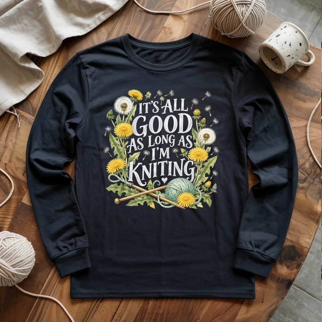 It’s All Good As Long As I’m Knitting Long Sleeve T-shirt