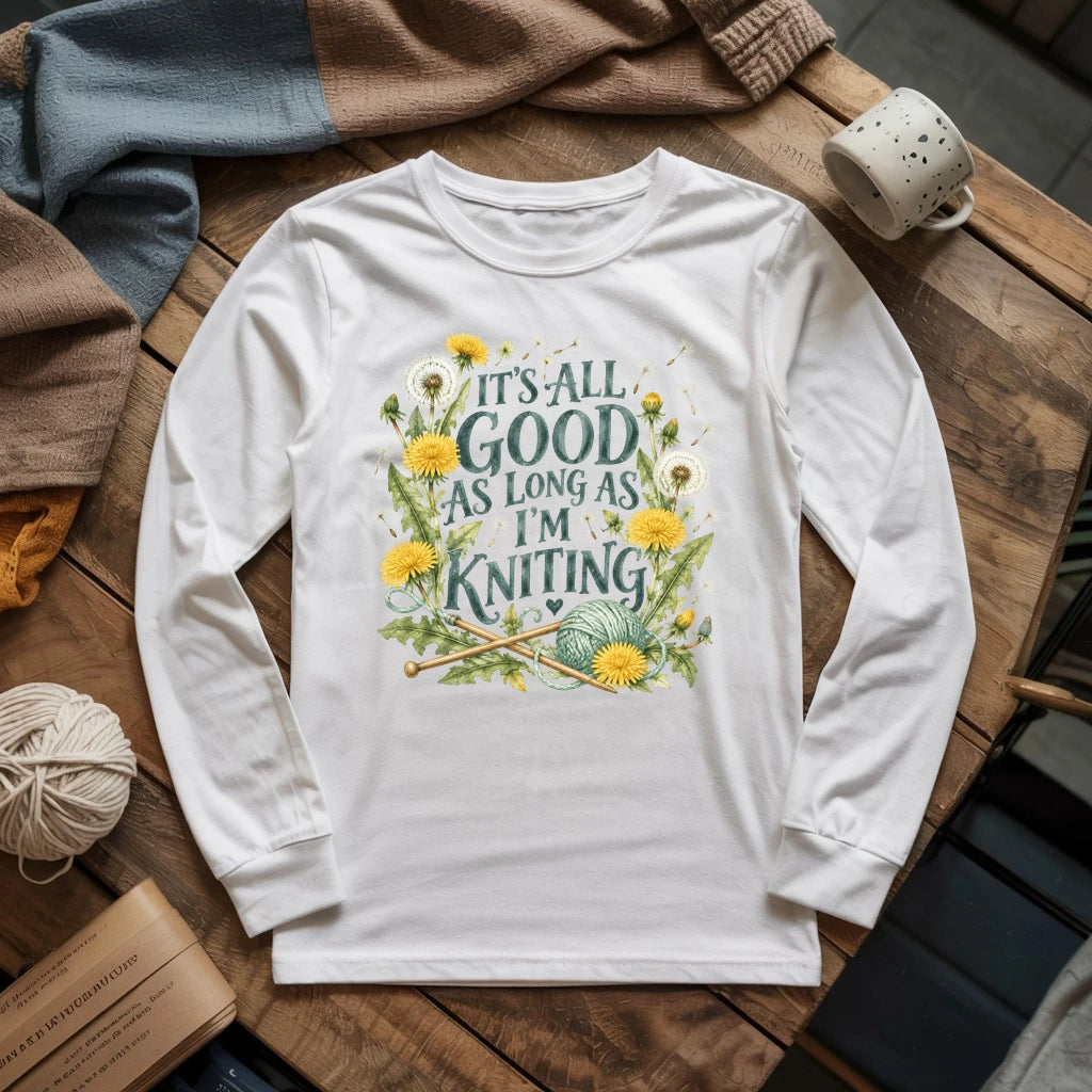 It’s All Good As Long As I’m Knitting Long Sleeve T-shirt