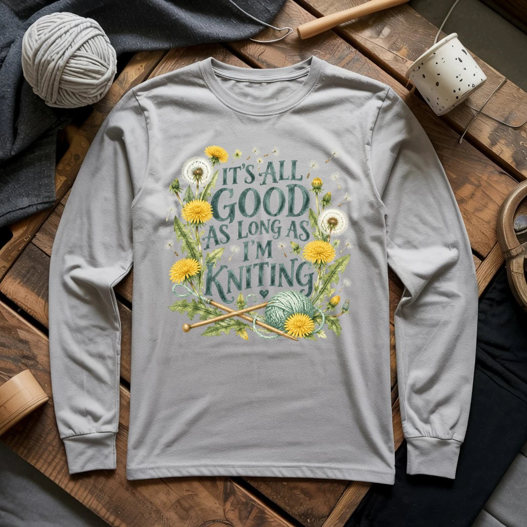 It’s All Good As Long As I’m Knitting Long Sleeve T-shirt