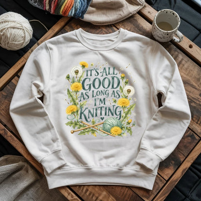 It’s All Good As Long As I’m Knitting Sweatshirt