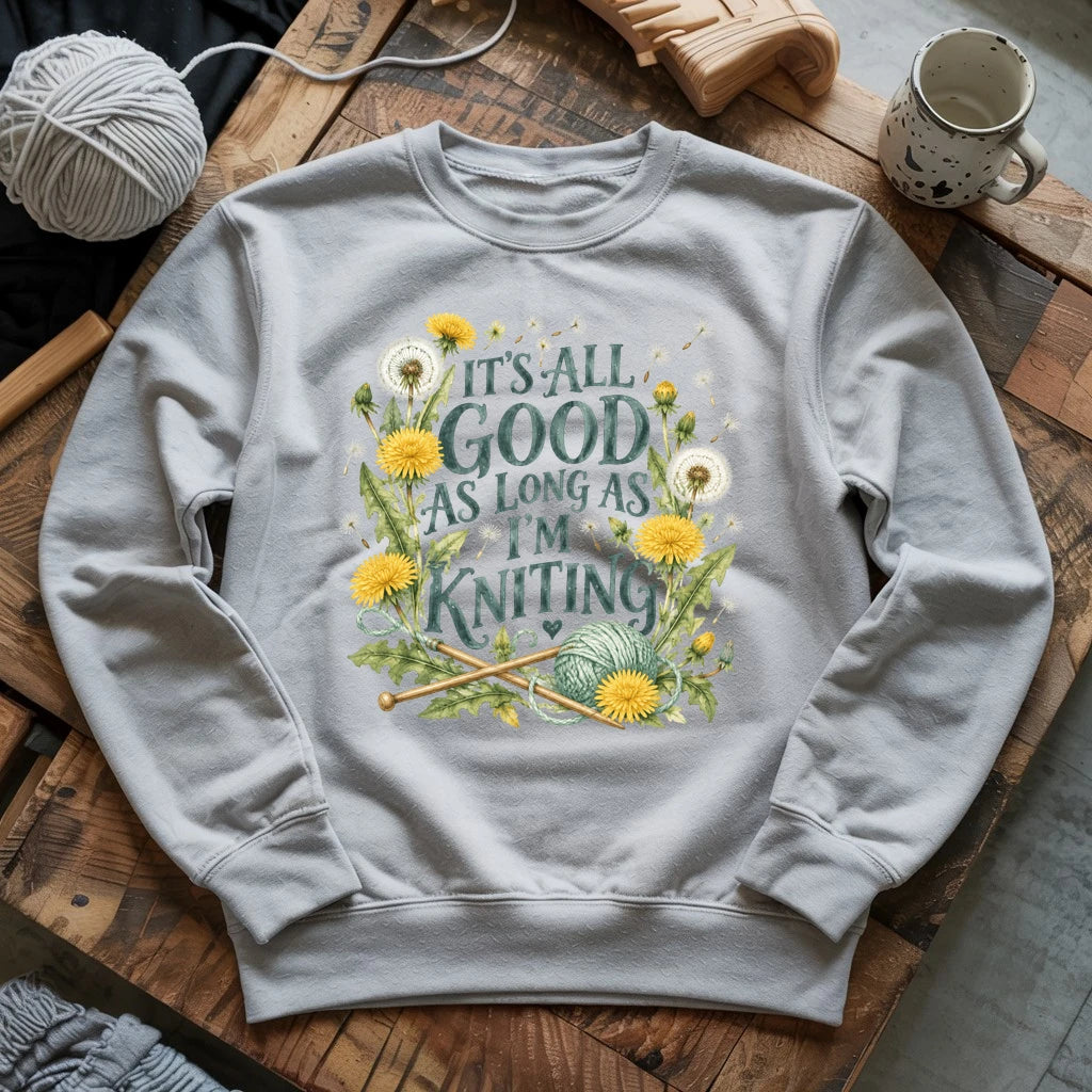 It’s All Good As Long As I’m Knitting Sweatshirt