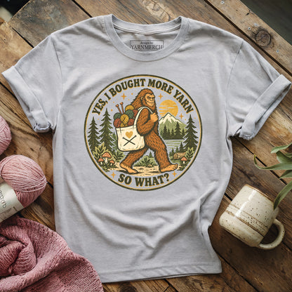 I Bought More Yarn. So What? T-shirt
