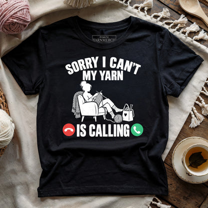Sorry I Can't , My Yarn Is Calling T-shirt