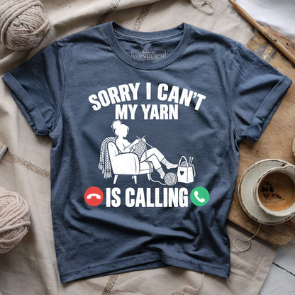 Sorry I Can't , My Yarn Is Calling T-shirt