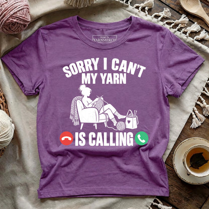 Sorry I Can't , My Yarn Is Calling T-shirt