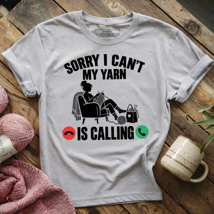 Sorry I Can't , My Yarn Is Calling T-shirt