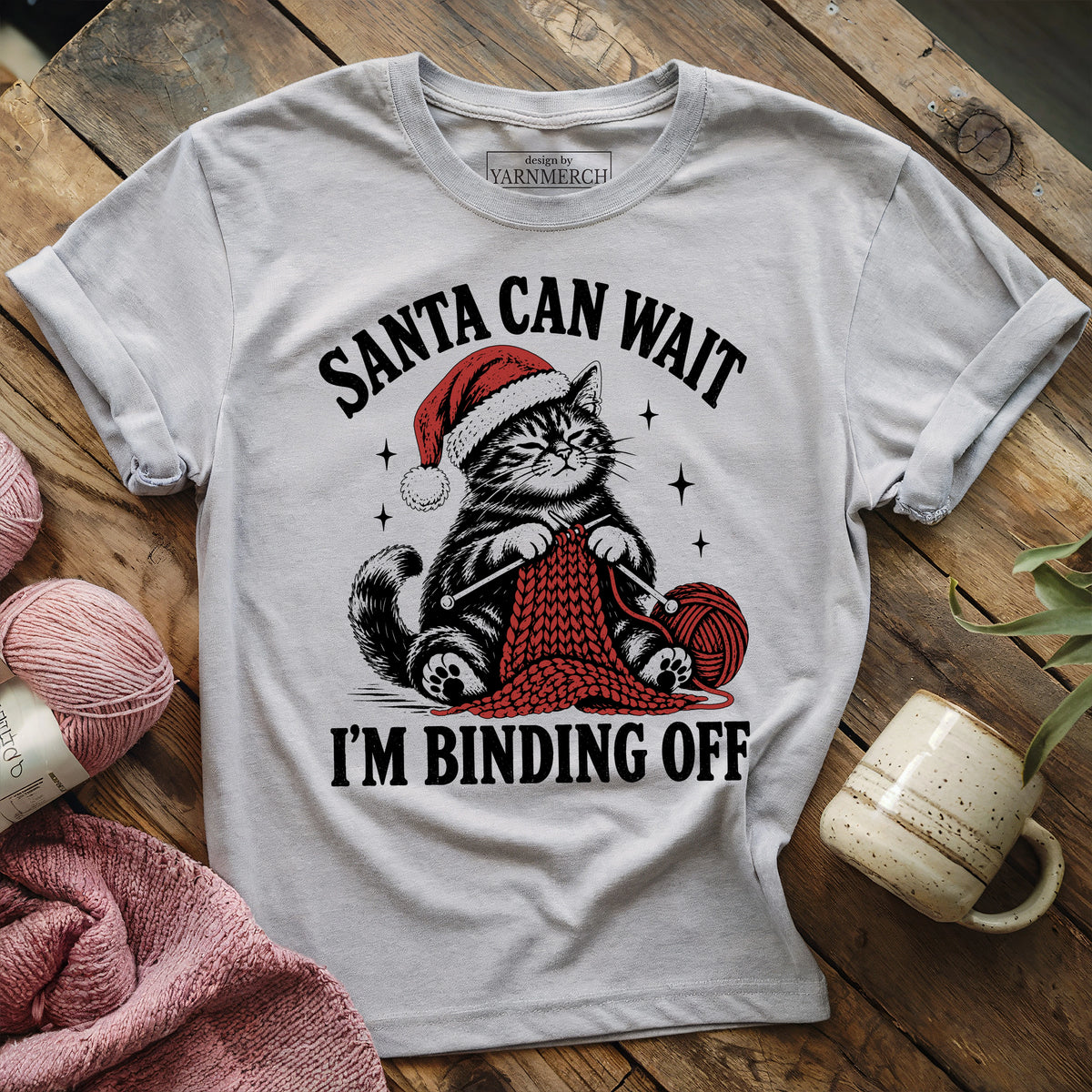 Santa Can Wait, I'm Binding Off T-shirt