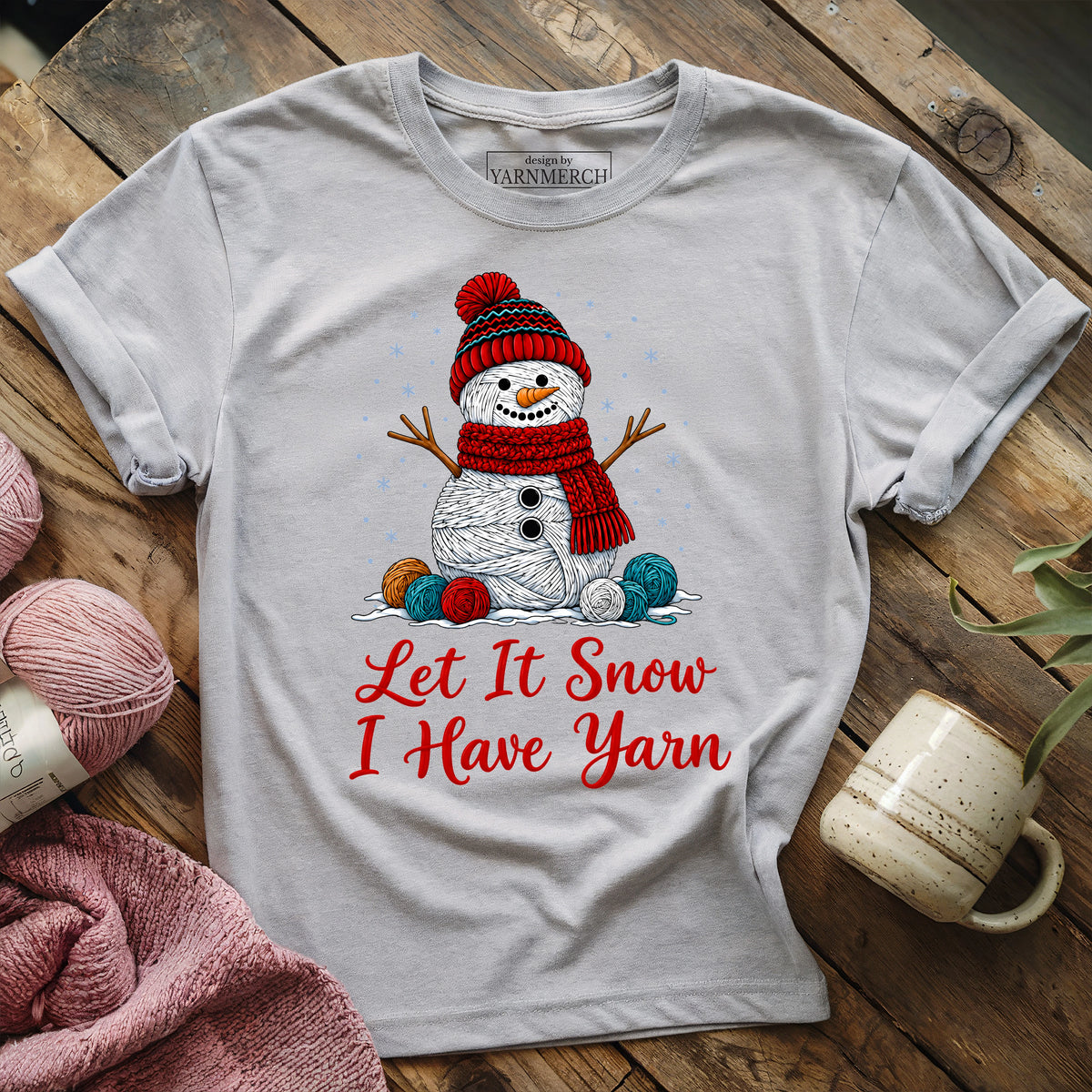 Let It Snow, I Have Yarn T-shirt
