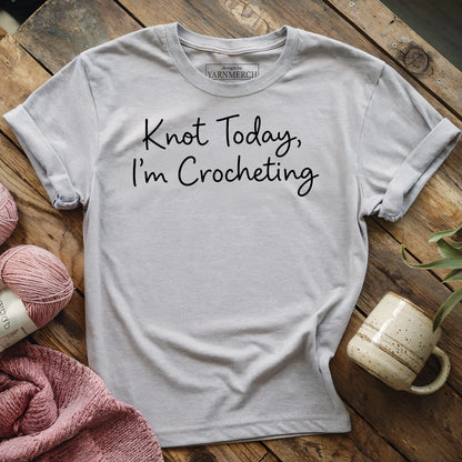 Knot Today, I’m Crocheting T-shirt