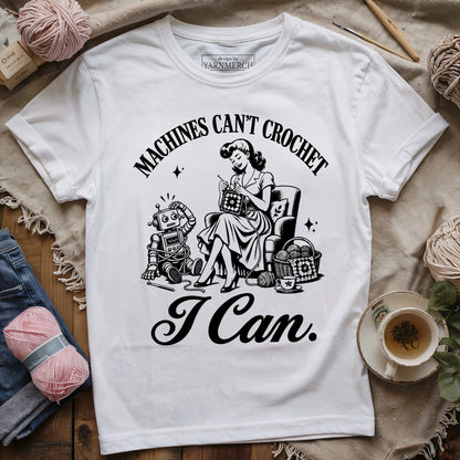 Machines Can’t Crochet. I Can. T-shirt