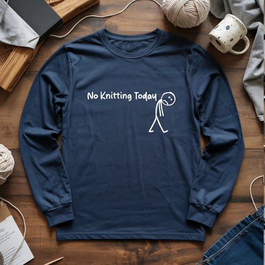 No Knitting Today Long Sleeve T-shirt