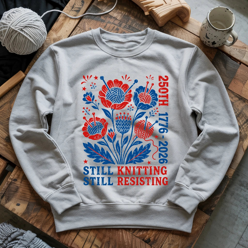 250th Still Knitting Still Resisting Sweatshirt