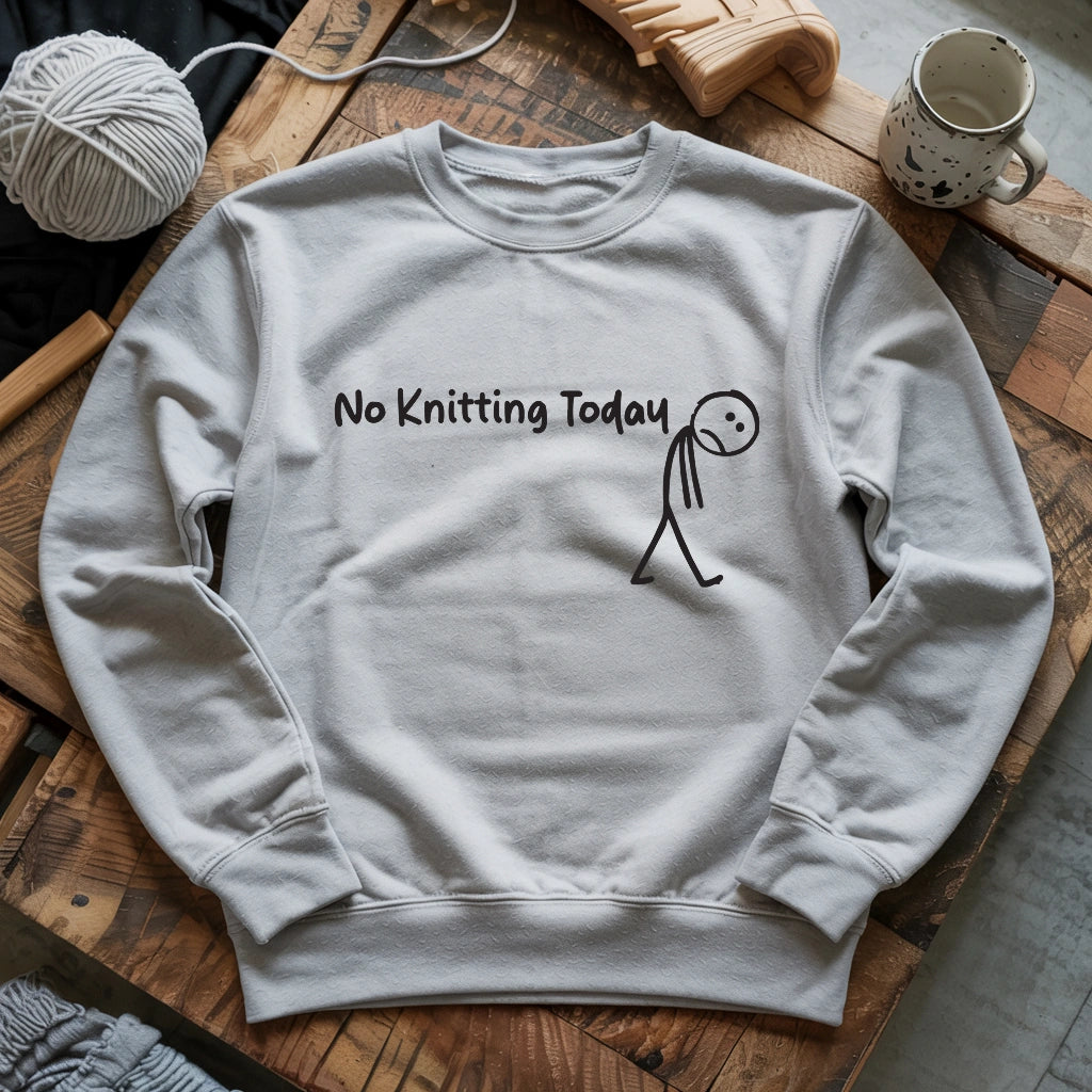 No Knitting Today Sweatshirt