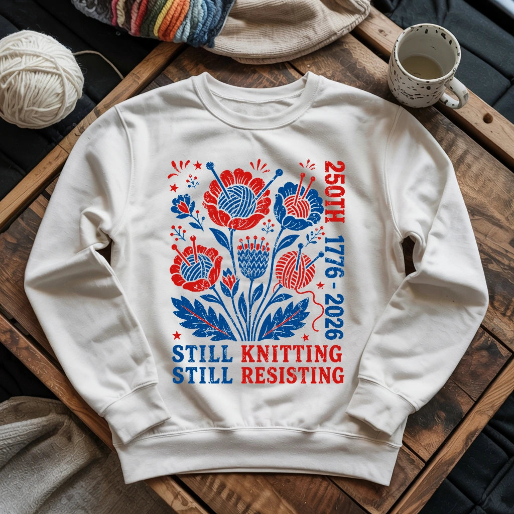 250th Still Knitting Still Resisting Sweatshirt